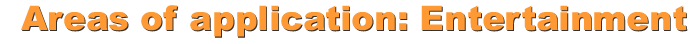 Areas of application: Entertainment